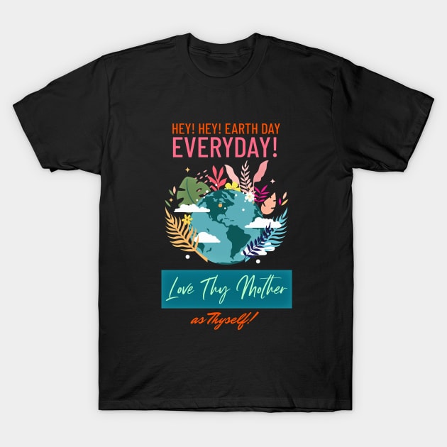 Make Earth Day Everyday! Love thy Mother as thyself... T-Shirt by LeftBrainExpress